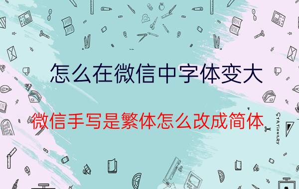 怎么在微信中字体变大 微信手写是繁体怎么改成简体？